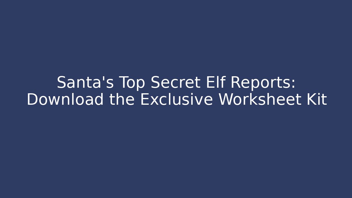Santa's Top Secret Elf Reports: Download the Exclusive Worksheet Kit