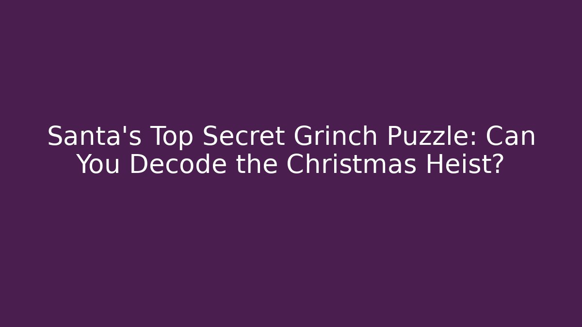 Santa's Top Secret Grinch Puzzle: Can You Decode the Christmas Heist?