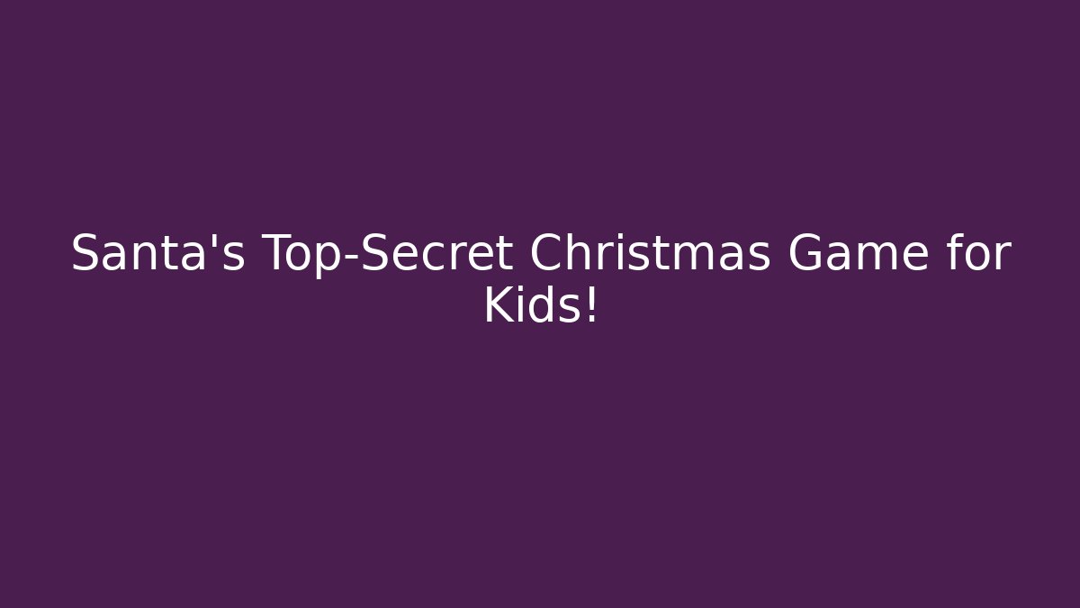Santa's Top-Secret Christmas Game for Kids!
