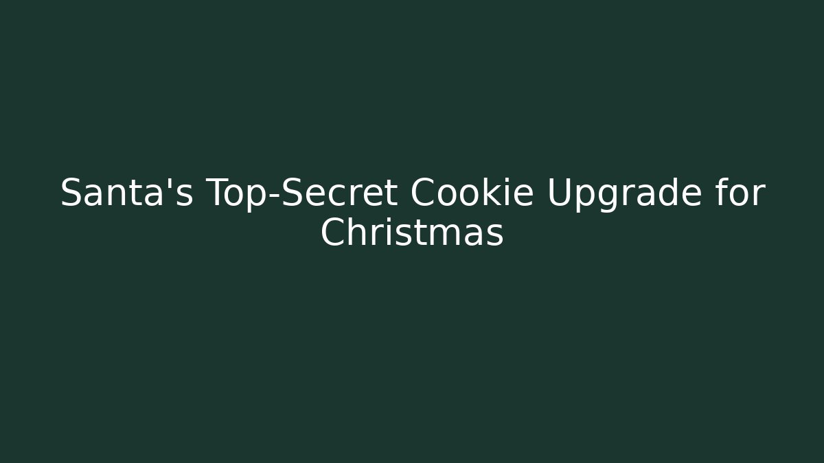 Santa's Top-Secret Cookie Upgrade for Christmas