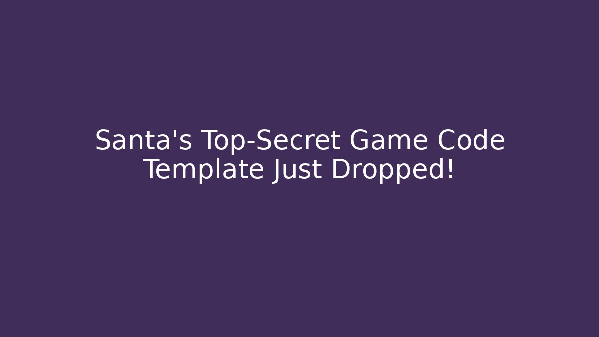 Santa's Top-Secret Game Code Template Just Dropped!