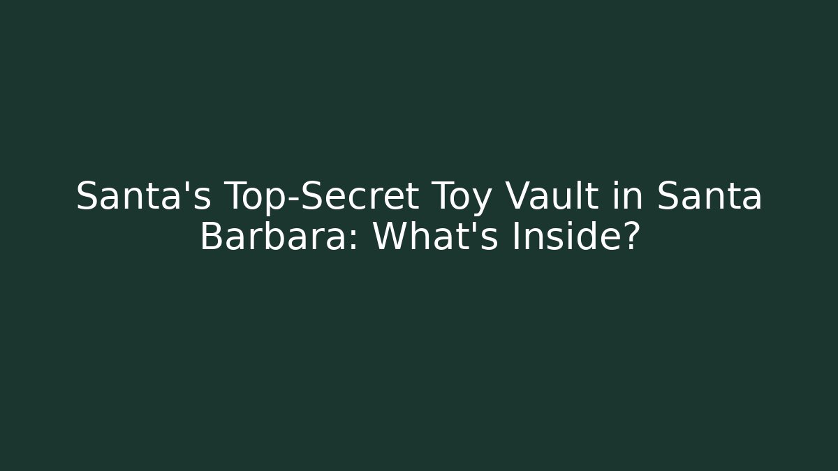 Santa's Top-Secret Toy Vault in Santa Barbara: What's Inside?