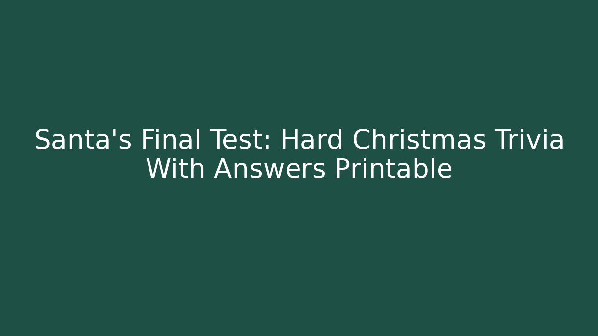 Santa’s Final Test: Hard Christmas Trivia With Answers Printable