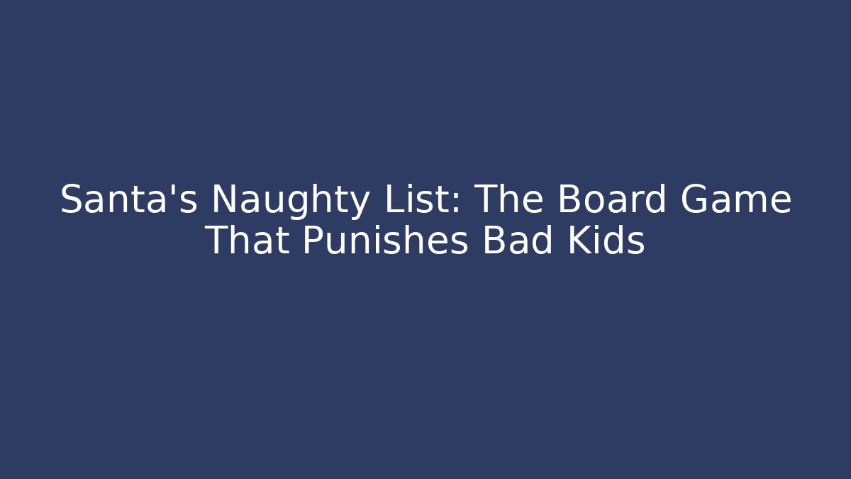 Santa’s Naughty List: The Board Game That Punishes Bad Kids