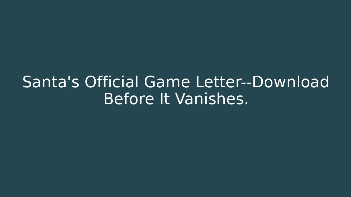 Santa’s Official Game Letter—Download Before It Vanishes.