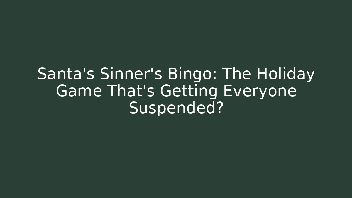 Santa’s Sinner’s Bingo: The Holiday Game That’s Getting Everyone Suspended?