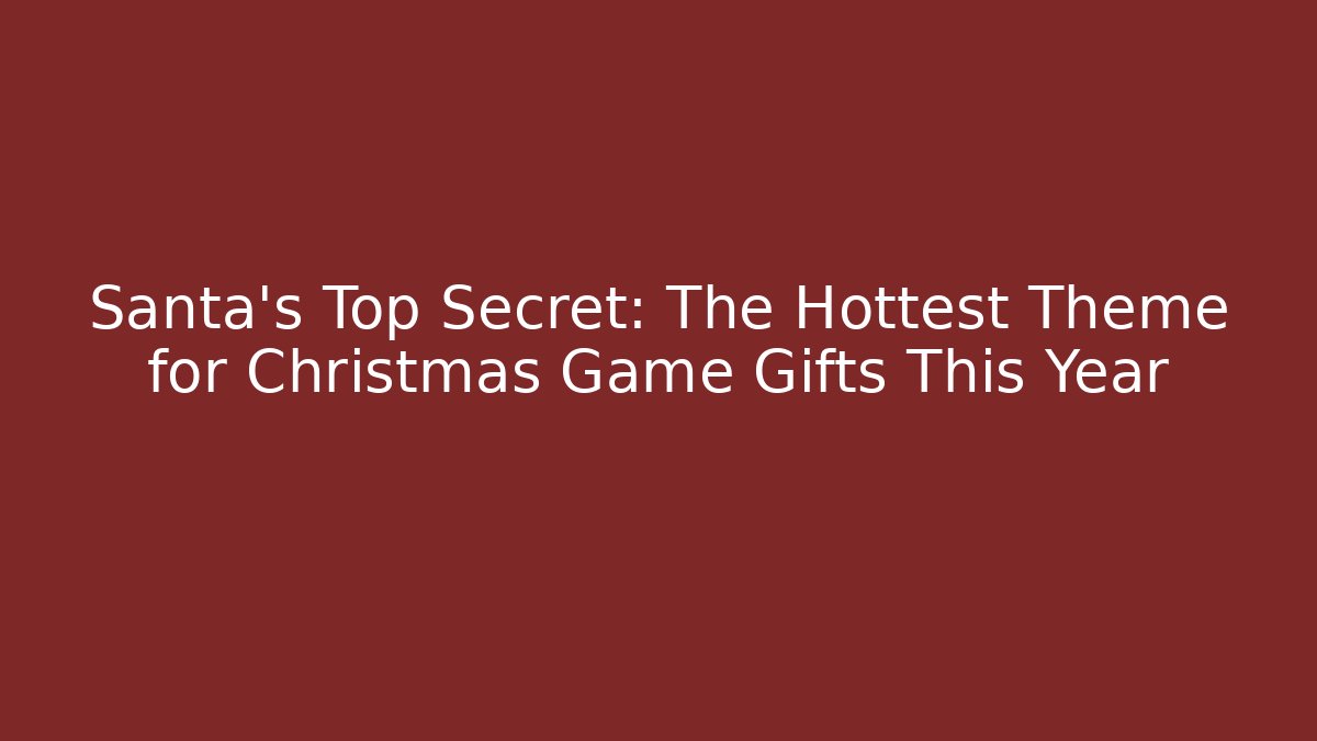 Santa’s Top Secret: The Hottest Theme for Christmas Game Gifts This Year
