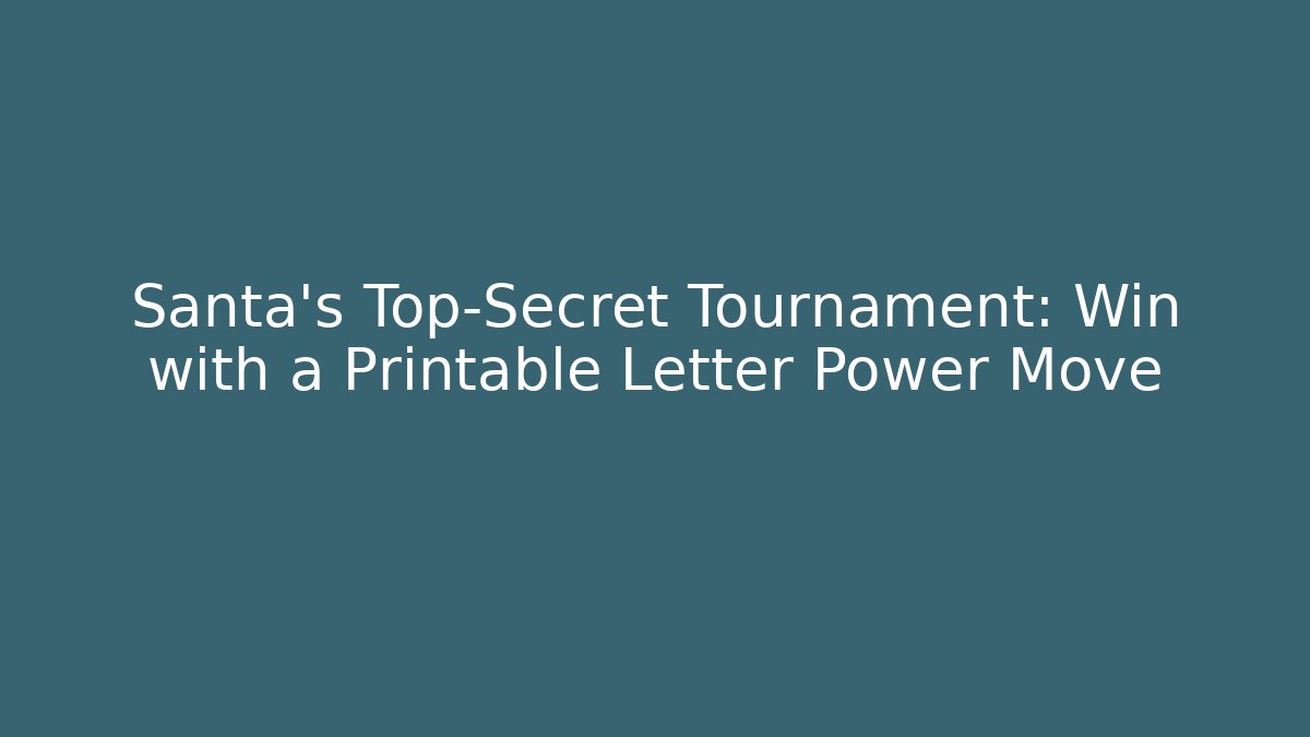 Santa’s Top-Secret Tournament: Win with a Printable Letter Power Move