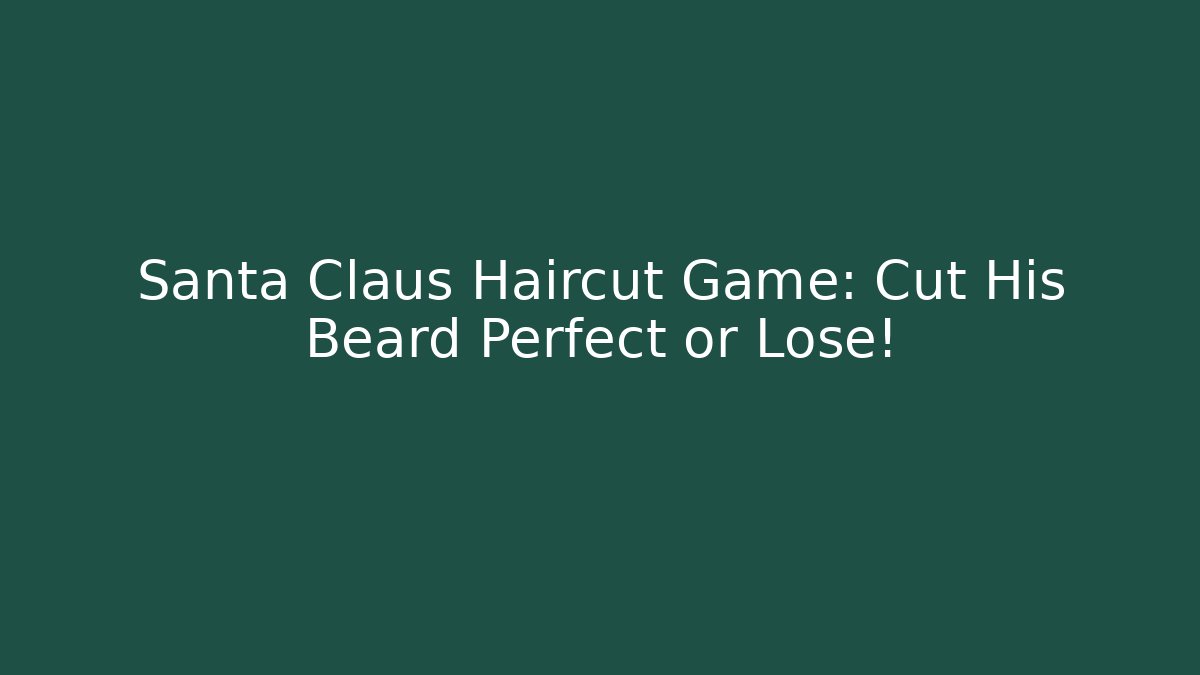 Santa Claus Haircut Game: Cut His Beard Perfect or Lose!