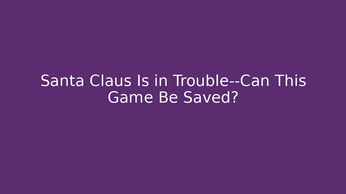 Santa Claus Is in Trouble—Can This Game Be Saved?