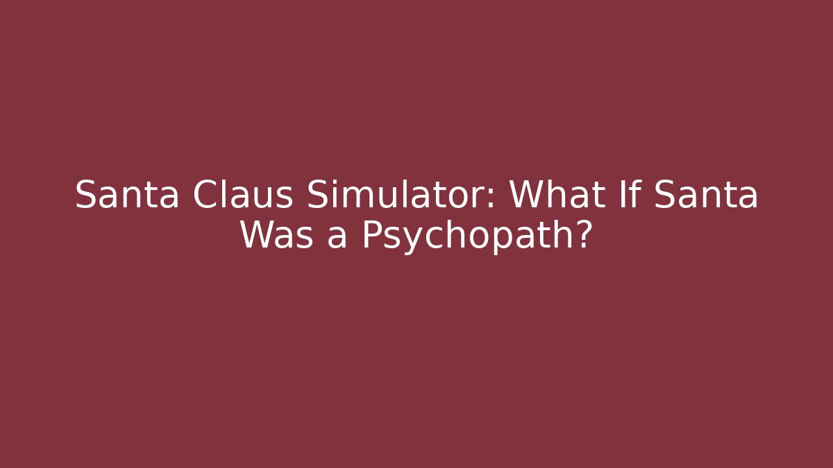 Santa Claus Simulator: What If Santa Was a Psychopath?