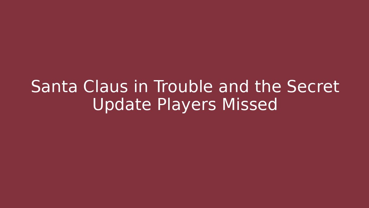 Santa Claus in Trouble and the Secret Update Players Missed