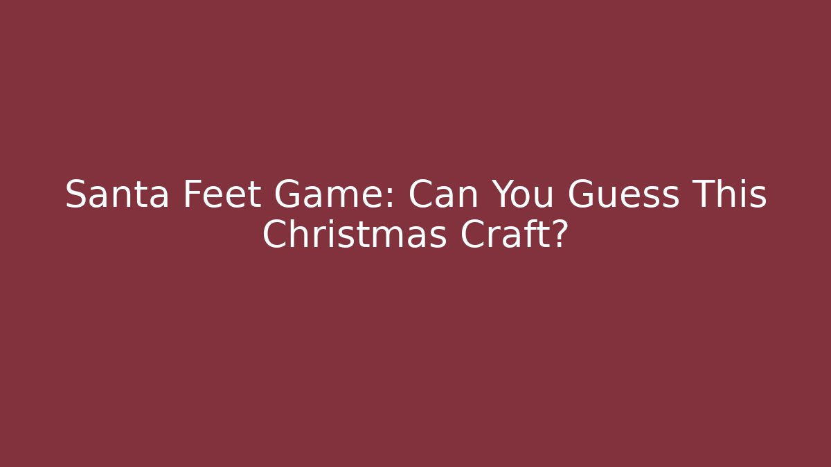 Santa Feet Game: Can You Guess This Christmas Craft?