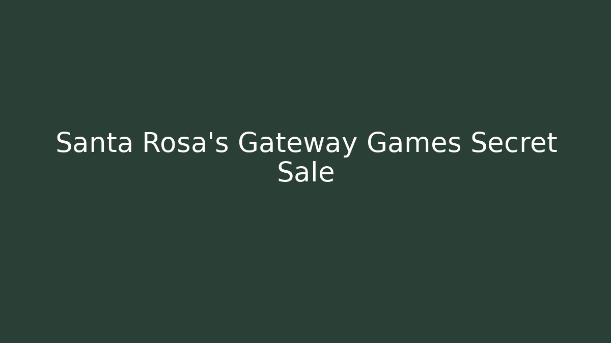 Santa Rosa's Gateway Games Secret Sale