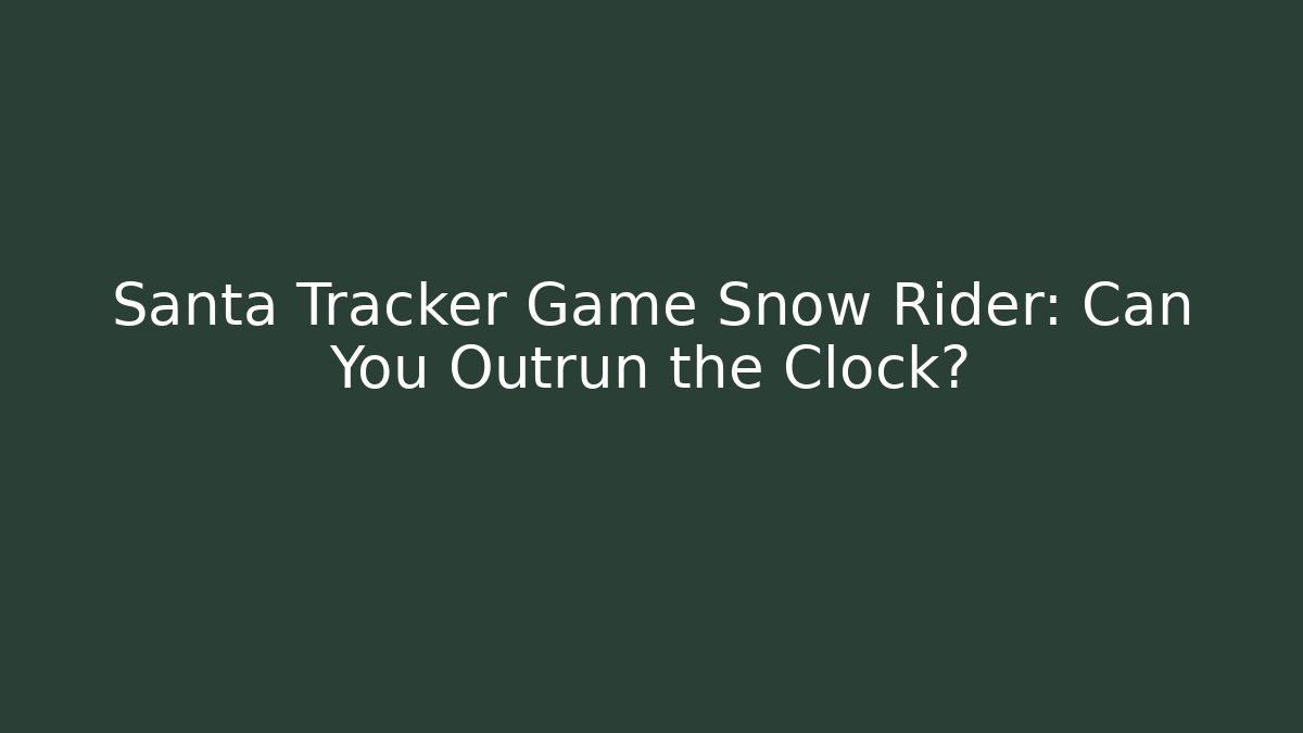 Santa Tracker Game Snow Rider: Can You Outrun the Clock?