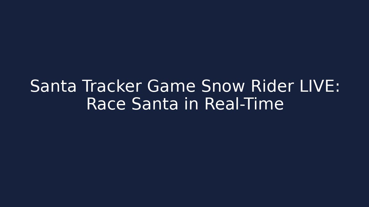 Santa Tracker Game Snow Rider LIVE: Race Santa in Real-Time
