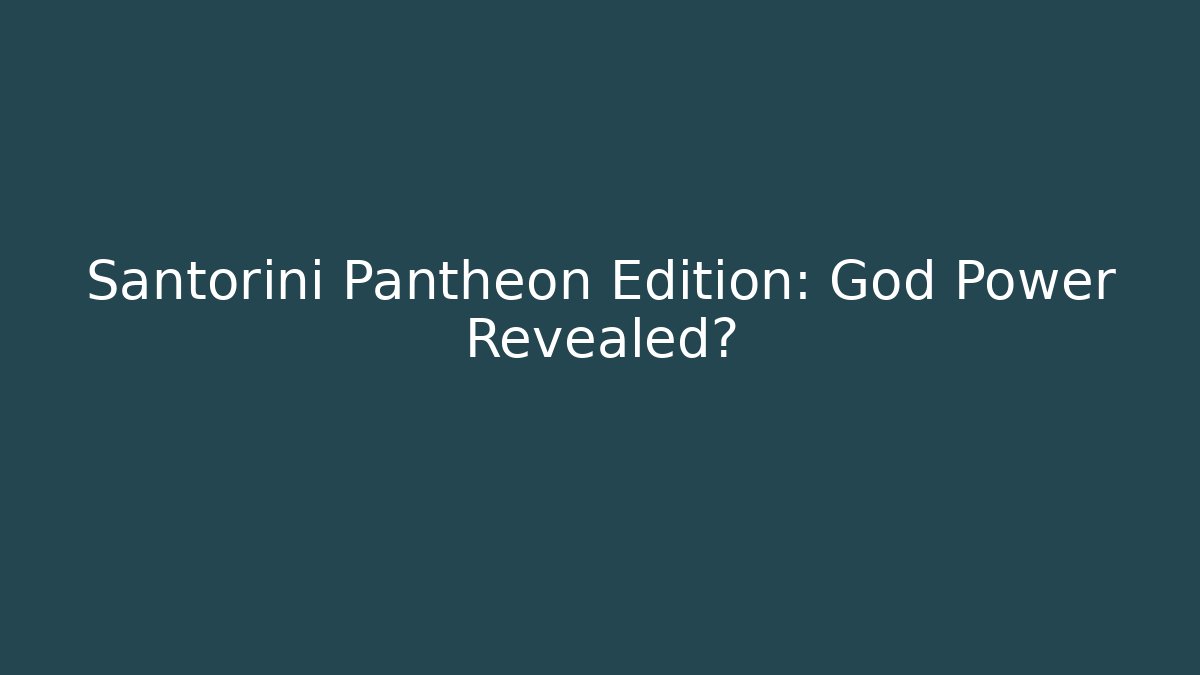 Santorini Pantheon Edition: God Power Revealed?