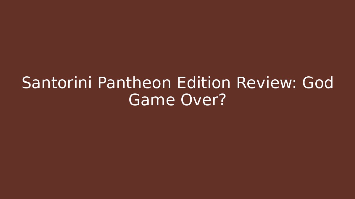 Santorini Pantheon Edition Review: God Game Over?