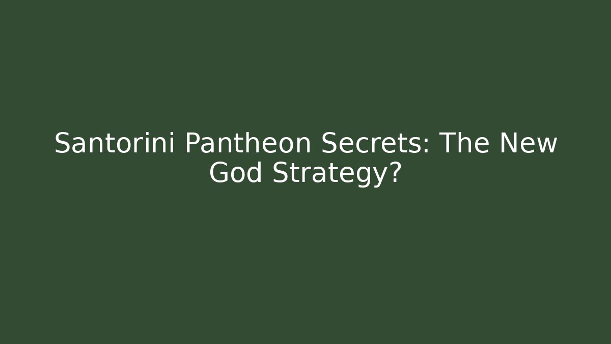 Santorini Pantheon Secrets: The New God Strategy?