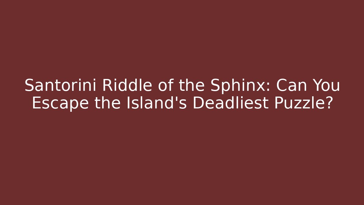 Santorini Riddle of the Sphinx: Can You Escape the Island’s Deadliest Puzzle?