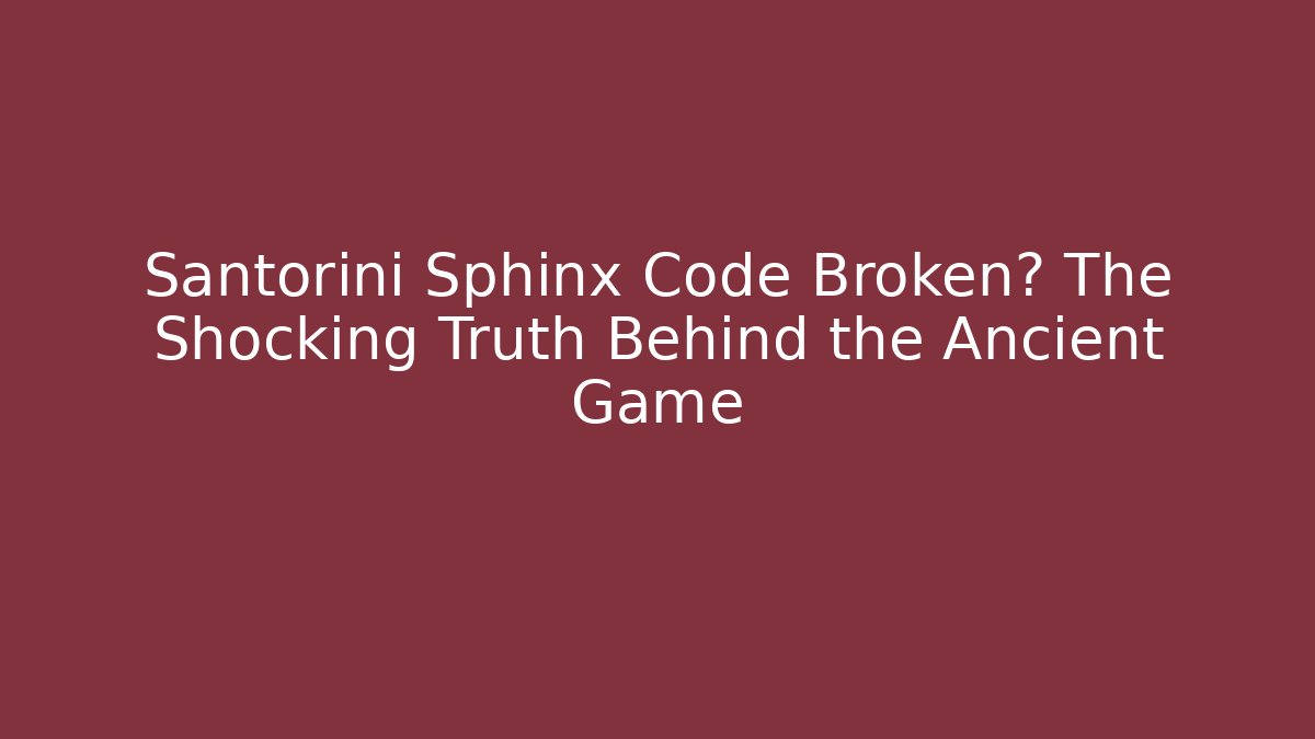 Santorini Sphinx Code Broken? The Shocking Truth Behind the Ancient Game