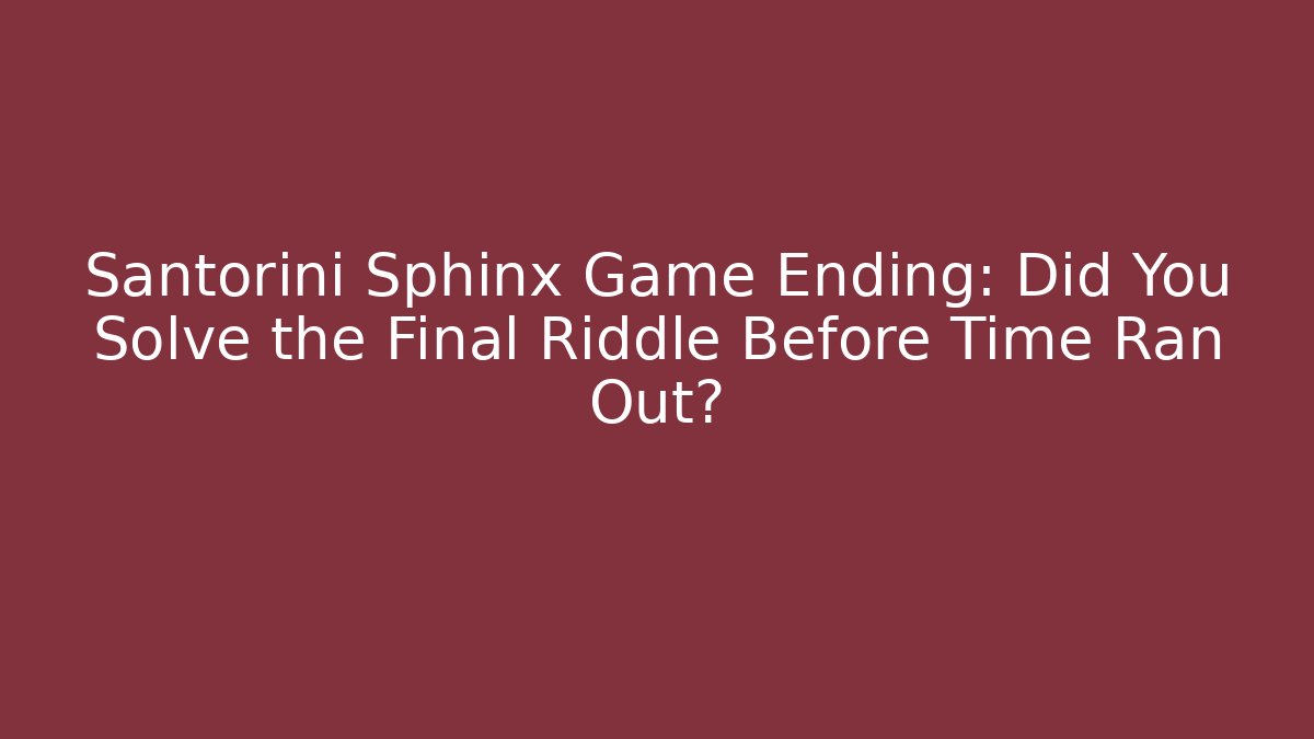 Santorini Sphinx Game Ending: Did You Solve the Final Riddle Before Time Ran Out?