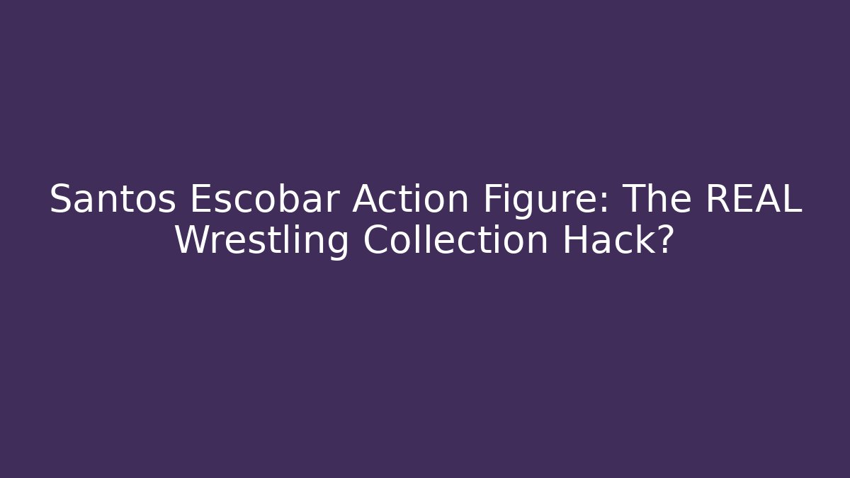 Santos Escobar Action Figure: The REAL Wrestling Collection Hack?