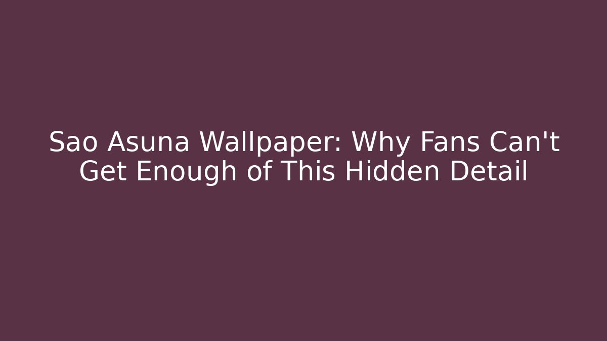 Sao Asuna Wallpaper: Why Fans Can't Get Enough of This Hidden Detail