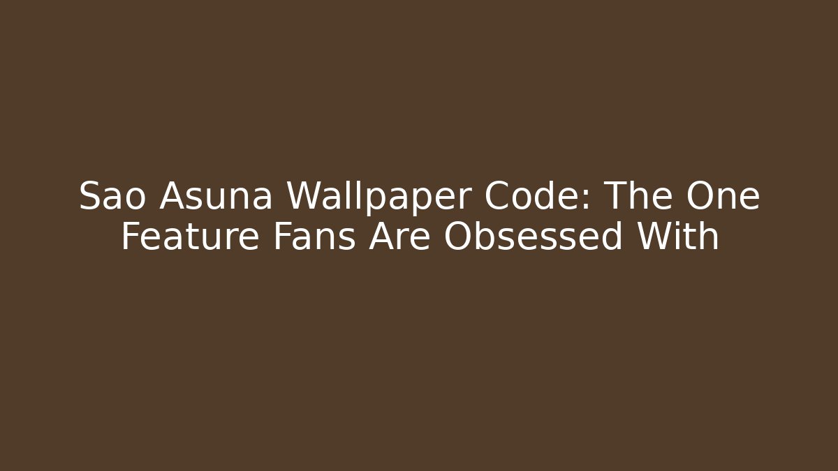 Sao Asuna Wallpaper Code: The One Feature Fans Are Obsessed With