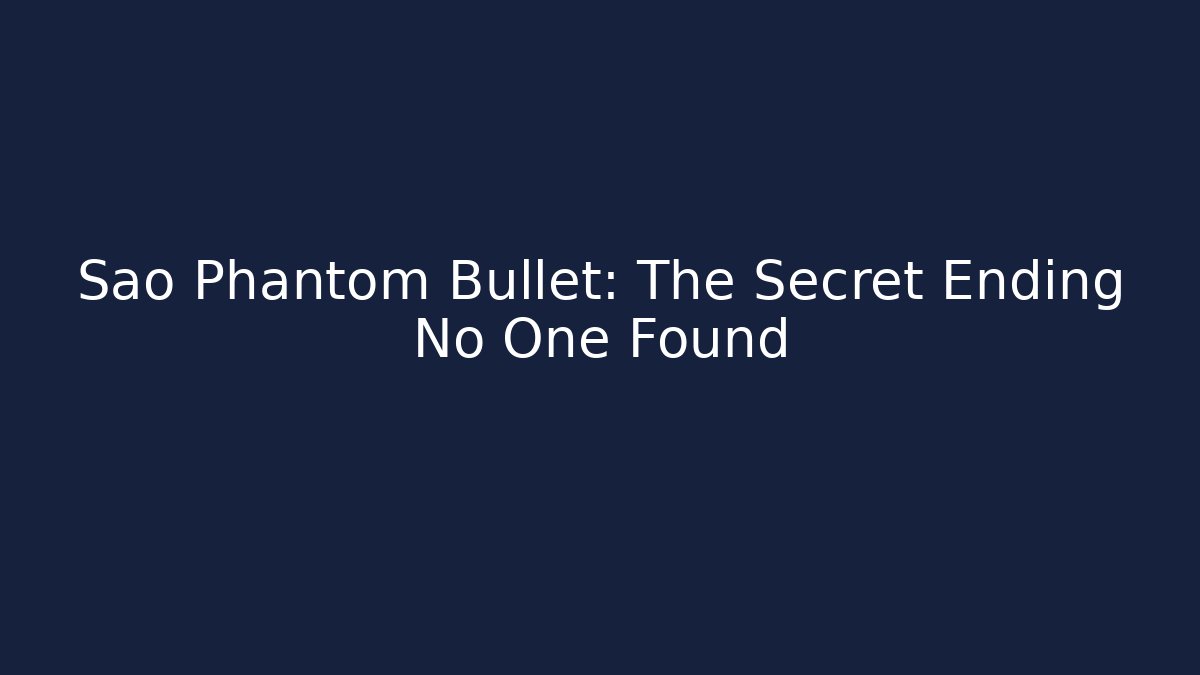 Sao Phantom Bullet: The Secret Ending No One Found - Create More Assets