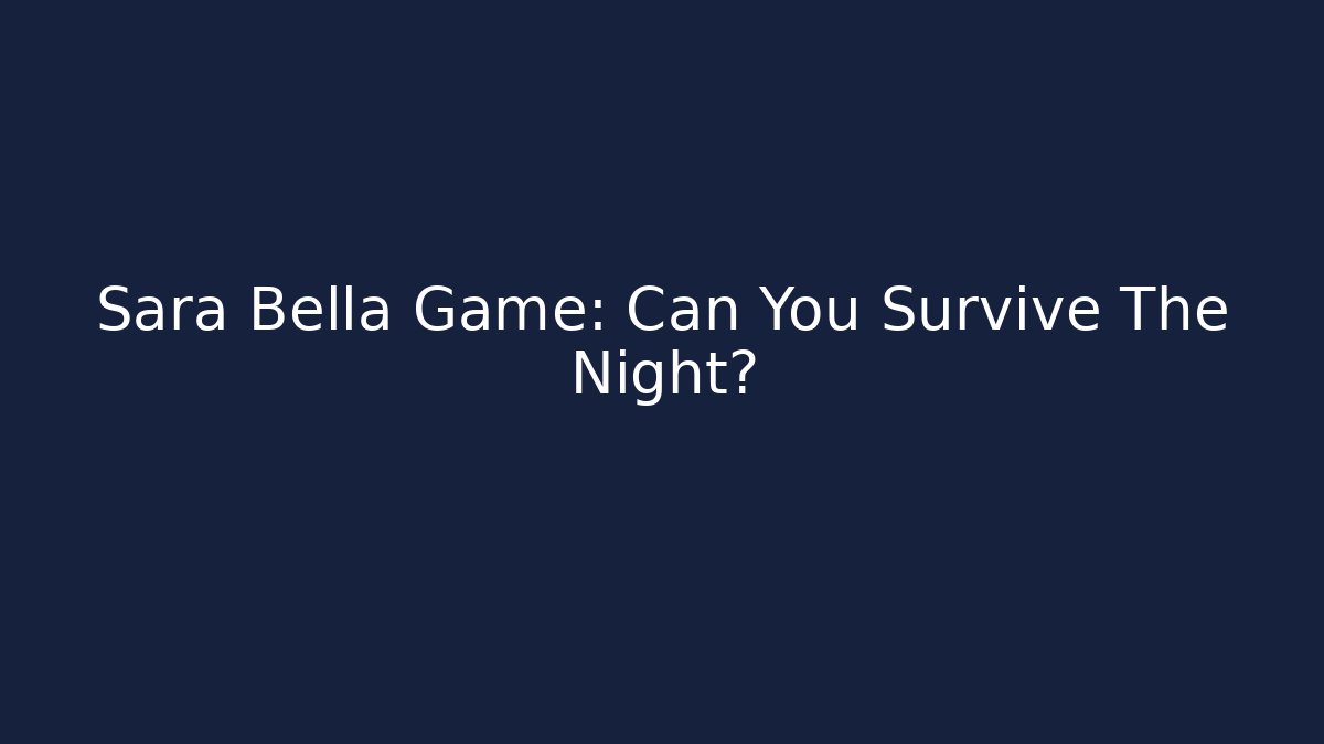 Sara Bella Game: Can You Survive The Night?