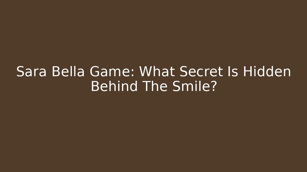 Sara Bella Game: What Secret Is Hidden Behind The Smile?