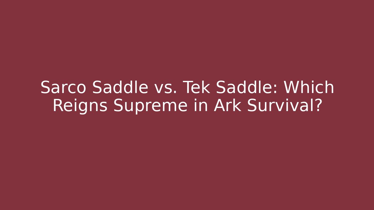 Sarco Saddle vs. Tek Saddle: Which Reigns Supreme in Ark Survival?