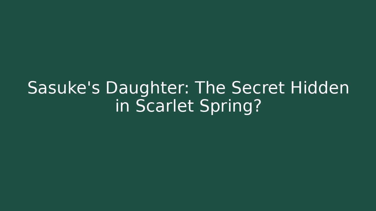 Sasuke's Daughter: The Secret Hidden in Scarlet Spring?