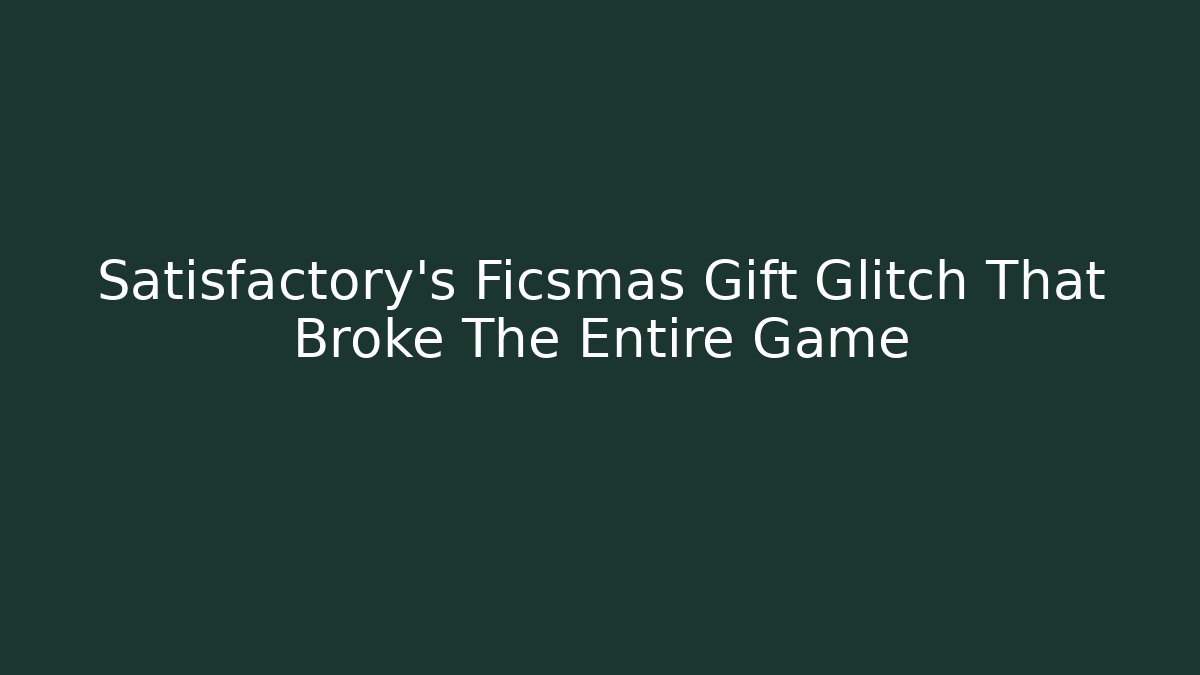 Satisfactory's Ficsmas Gift Glitch That Broke The Entire Game