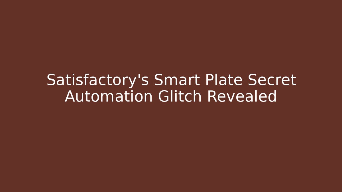 Satisfactory's Smart Plate Secret Automation Glitch Revealed