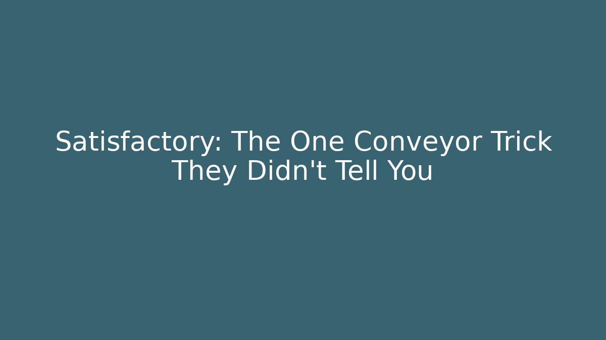 Satisfactory: The One Conveyor Trick They Didn't Tell You