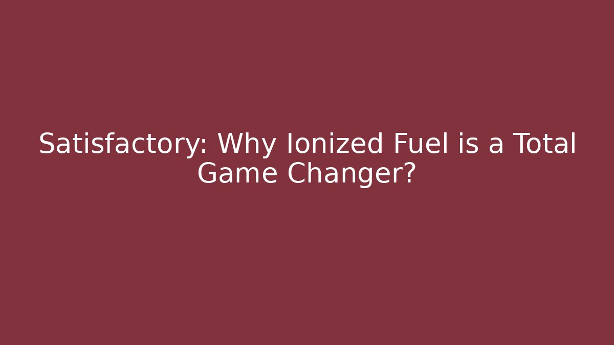 Satisfactory: Why Ionized Fuel is a Total Game Changer? - Create More Assets