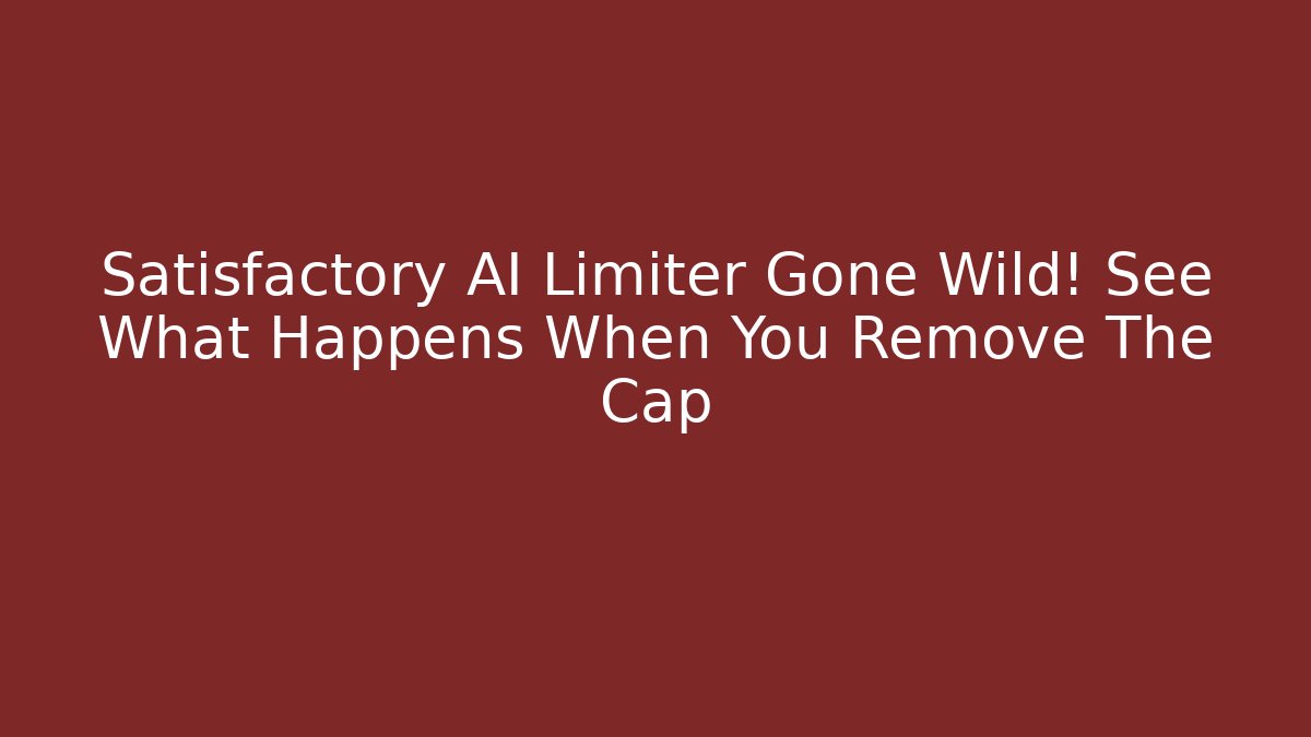 Satisfactory AI Limiter Gone Wild! See What Happens When You Remove The Cap