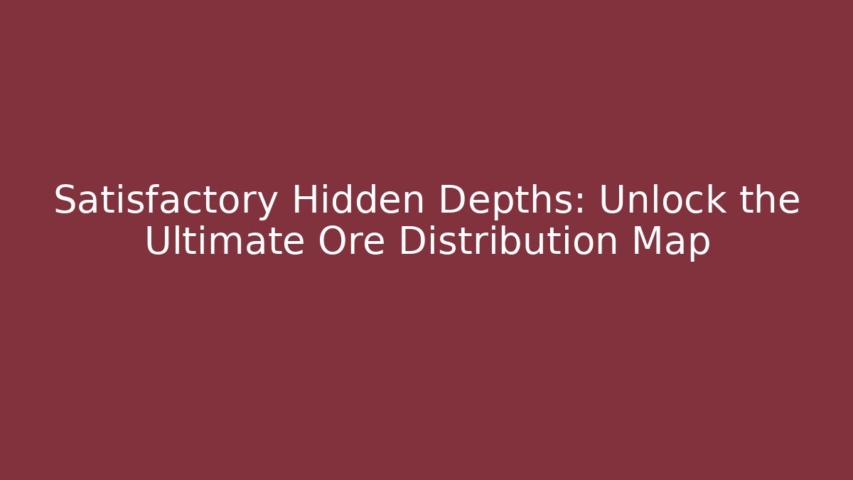 Satisfactory Hidden Depths: Unlock the Ultimate Ore Distribution Map