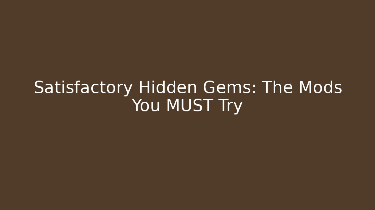 Satisfactory Hidden Gems: The Mods You MUST Try