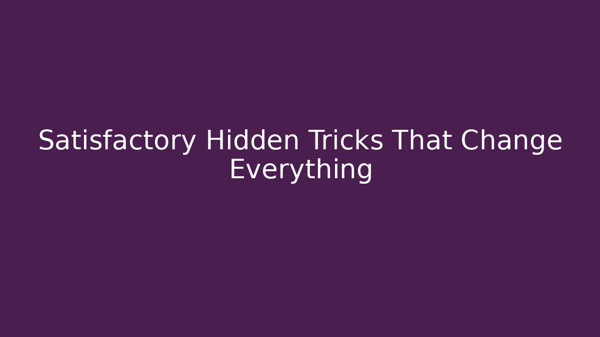 Satisfactory Hidden Tricks That Change Everything - Create More Assets