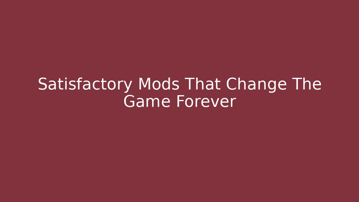 Satisfactory Mods That Change The Game Forever - Create More Assets