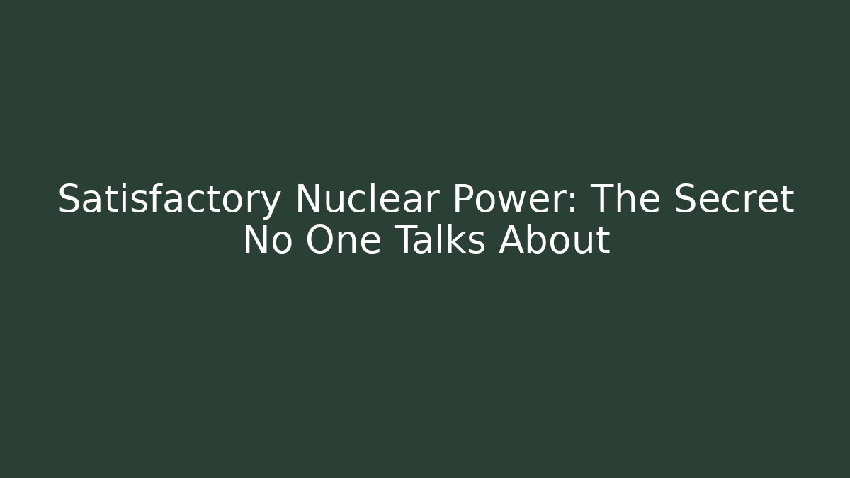 Satisfactory Nuclear Power: The Secret No One Talks About - Create More Assets