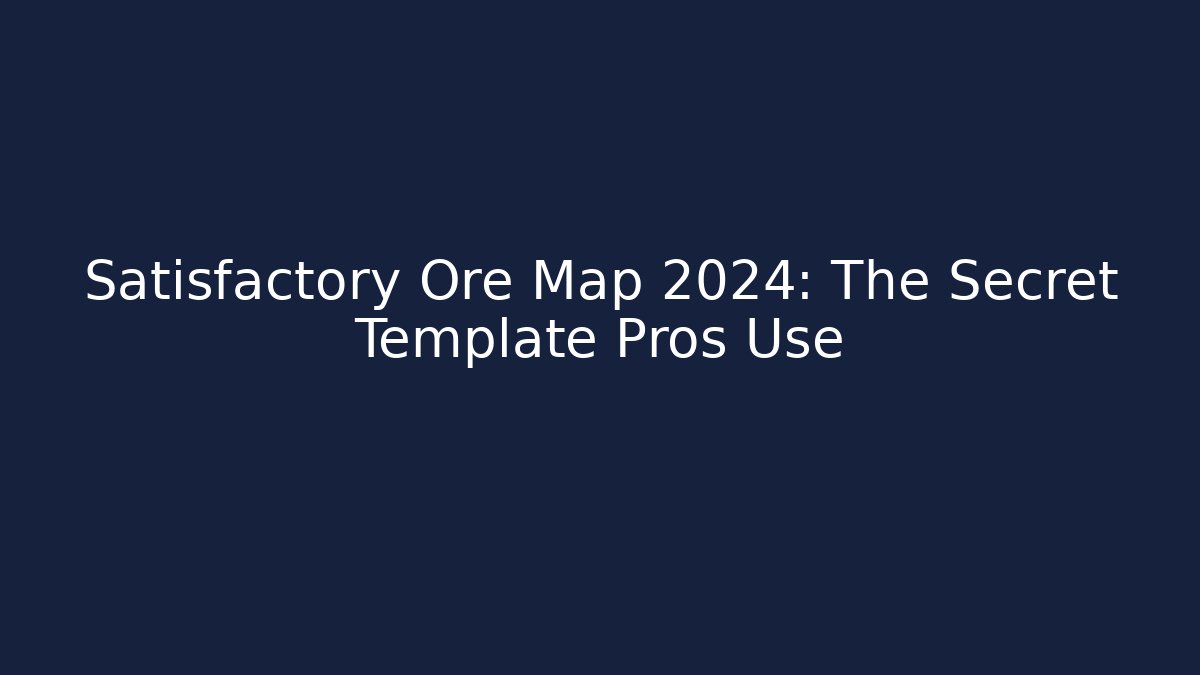 Satisfactory Ore Map 2024: The Secret Template Pros Use