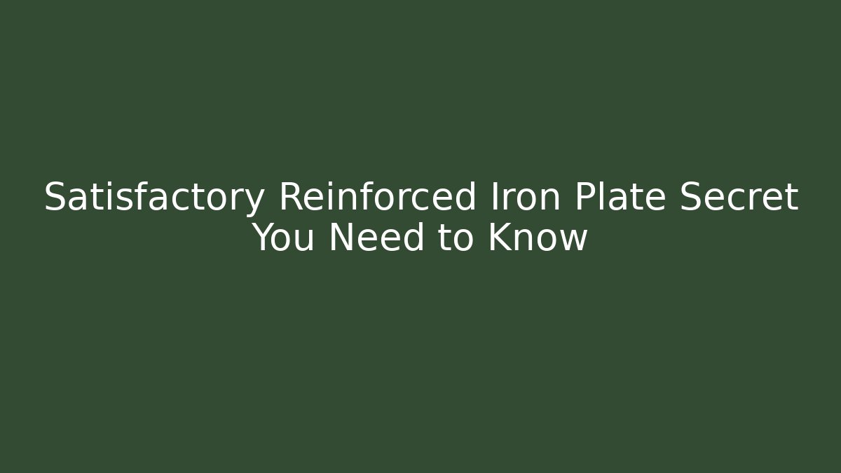 Satisfactory Reinforced Iron Plate Secret You Need to Know