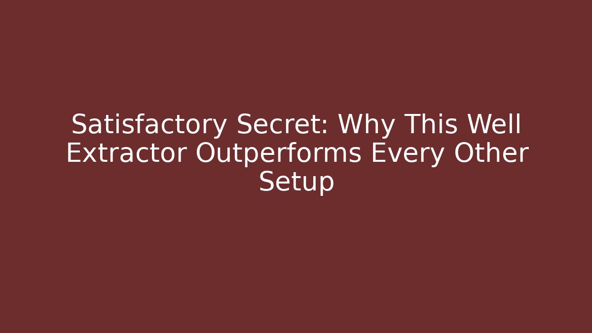 Satisfactory Secret: Why This Well Extractor Outperforms Every Other Setup - Create More Assets