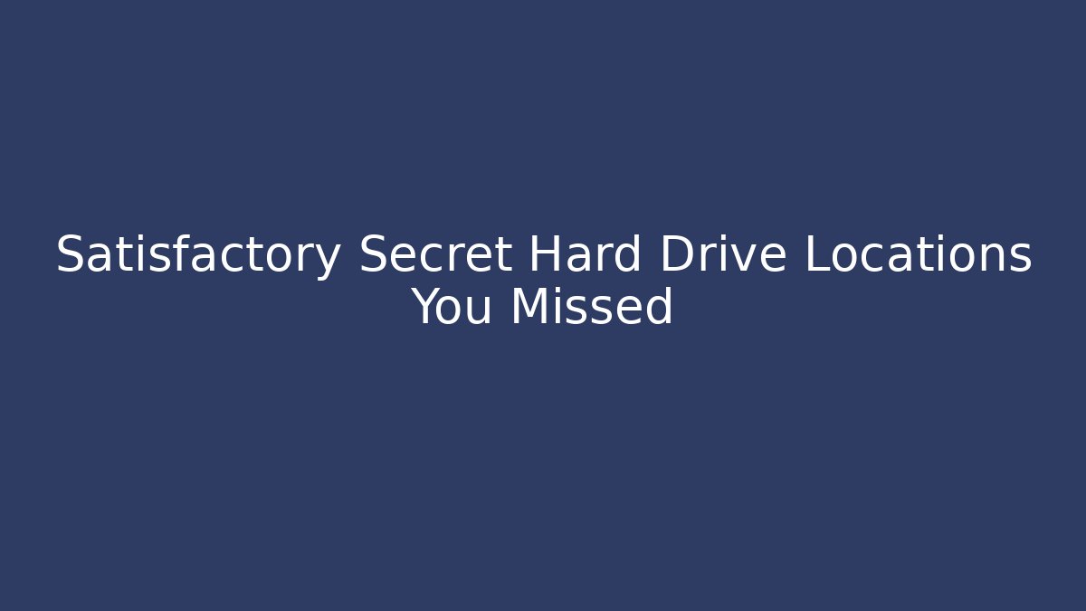 Satisfactory Secret Hard Drive Locations You Missed