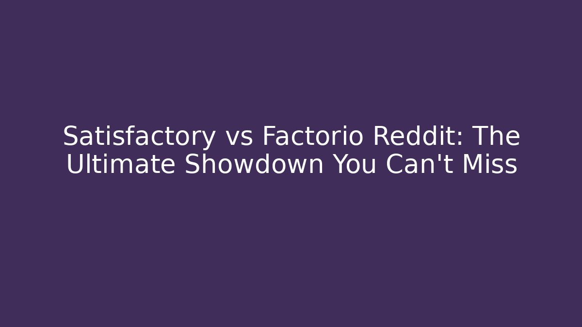 Satisfactory vs Factorio Reddit: The Ultimate Showdown You Can't Miss