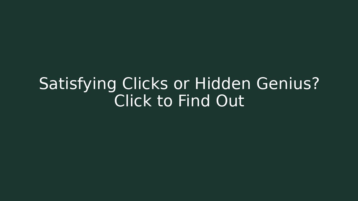 Satisfying Clicks or Hidden Genius? Click to Find Out